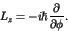 \begin{displaymath}L_z = -i\hbar \frac{\partial}{\partial \phi}. \end{displaymath}