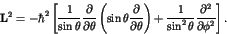 \begin{displaymath}{\bf L}^2 = - \hbar^2 \left[ \frac{1}{\sin \theta}
\frac{\pa...
...1}{\sin^2 \theta}
\frac{\partial^2}{\partial \phi^2} \right].
\end{displaymath}