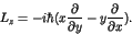\begin{displaymath}L_z = - i \hbar ( x \frac{\partial}{\partial y}
- y \frac{\partial}{\partial x} ). \end{displaymath}