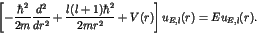 \begin{displaymath}\left[- \frac{\hbar^2}{2m} \frac{d^2}{dr^2} +
\frac{l(l+1)\hbar^2}{2mr^2} + V(r) \right] u_{E,l}(r)
= E u_{E,l}(r). \end{displaymath}