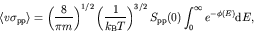 \begin{displaymath}\langle v \sigma_{\rm pp} \rangle = \left( \frac{8}{\pi m} \r...
...t)^{3/2} S_{\rm pp}(0)
\int_0^\infty e^{- \phi(E)} {\rm d} E,
\end{displaymath}