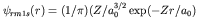 $\psi_{rm 1s}(r) = (1/\pi)(Z/a_0^{3/2} \exp( -Zr/a_0)$