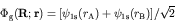 \begin{displaymath}\Phi_{\rm g}({\bf R};{\bf r}) = [\psi_{{\rm 1s}}(r_{\rm A}) +
\psi_{{\rm 1s}}(r_{\rm B})]/\sqrt{2} \end{displaymath}