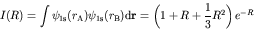 \begin{displaymath}I(R) = \int \psi_{{\rm 1s}}(r_{\rm A})\psi_{{\rm 1s}}(r_{\rm ...
...\rm d}{\bf r} = \left( 1 + R + \frac{1}{3} R^2 \right)
e^{-R} \end{displaymath}