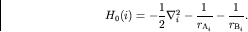 \begin{displaymath}H_0(i) = - \frac{1}{2} \nabla_i^2 - \frac{1}{r_{{\rm A}_i}} -
\frac{1}{r_{{\rm B}_i}}.
\end{displaymath}