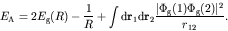 \begin{displaymath}E_{\rm A} = 2 E_{\rm g}(R) - \frac{1}{R} + \int {\rm d}{\bf r...
...frac{\vert \Phi_{\rm g}(1) \Phi_{\rm g}(2) \vert^2}
{r_{12}}.
\end{displaymath}