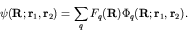\begin{displaymath}\psi({\bf R};{\bf r}_1,{\bf r}_2)
= \sum_q F_q({\bf R}) \Phi_q({\bf R};{\bf r}_1, {\bf r}_2). \end{displaymath}