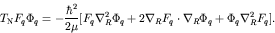 \begin{displaymath}T_{\rm N} F_q \Phi_q = - \frac{\hbar^2}{2 \mu}
[ F_q \nabla...
... \nabla_R F_q \cdot \nabla_R \Phi_q
+ \Phi_q \nabla_R^2 F_q]. \end{displaymath}