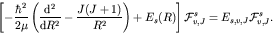 \begin{displaymath}\left[ -\frac{\hbar^2}{2 \mu} \left( \frac{{\rm d^2}}{{\rm d}...
...E_s(R) \right] {\cal F}_{v,J}^s
= E_{s,v,J} {\cal F}_{v,J}^s. \end{displaymath}