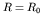 $R=R_0$