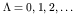 $\Lambda = 0, 1, 2, \ldots$