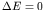 $\Delta
E = 0$